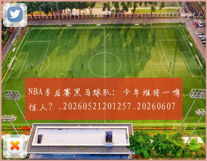 NBA季后赛黑马球队:今年谁将一鸣惊人?_20260521201257_20260607160136