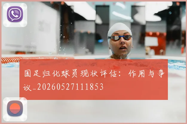 国足归化球员现状评估：作用与争议_20260527111853