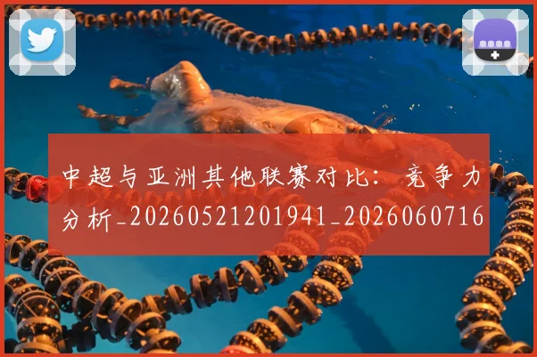 中超与亚洲其他联赛对比：竞争力分析_20260521201941_20260607160654